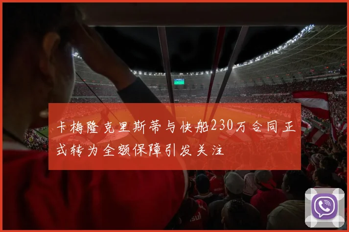 卡梅隆克里斯蒂与快船230万合同正式转为全额保障引发关注