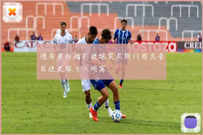 德布劳内精彩进球突尼斯门将无奈目送皮球飞入网窝