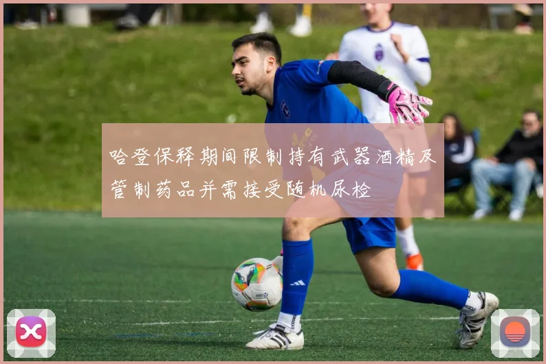 哈登保释期间限制持有武器酒精及管制药品并需接受随机尿检
