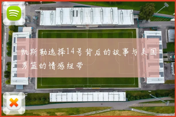 凯斯勒选择14号背后的故事与美国男篮的情感纽带
